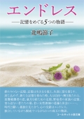 コールサック小説文庫 北嶋節子小説『エンドレス―記憶をめぐる５つの物語―』