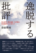 齋藤愼爾『逸脱する批評―寺山修司・埴谷雄高・中井英夫・吉本隆明たちの傍らで』
