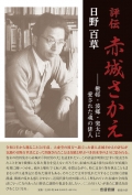 日野百草『評伝　赤城さかえ―楸邨・波郷・兜太に愛された魂の俳人』
