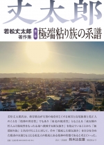 若松丈太郎『若松丈太郎著作集 第二巻 極端粘り族の系譜 ―相馬地方と近現代文学』