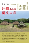 宮城えみこ対談・証言集『沖縄からの縄文の声―島袋（上江洲）由美子・亀谷正子・當山冨士子・儀保由美子・ 上原こずえ・兼城淳子・玉元一恵・屋嘉（野池）道子』